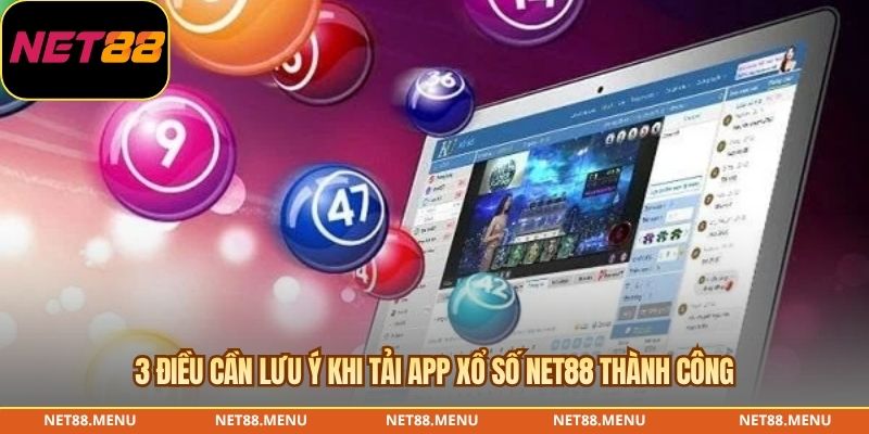 3 điều cần lưu ý khi tải App xổ số NET88 thành công
