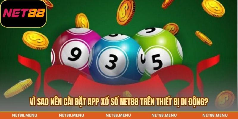 Vì sao nên cài đặt App xổ số NET88 trên thiết bị di động?