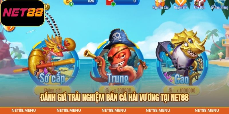 Đánh giá trải nghiệm bắn cá hải vương tại NET88