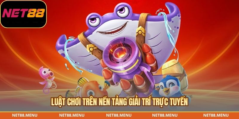 Luật chơi trên nền tảng giải trí trực tuyến