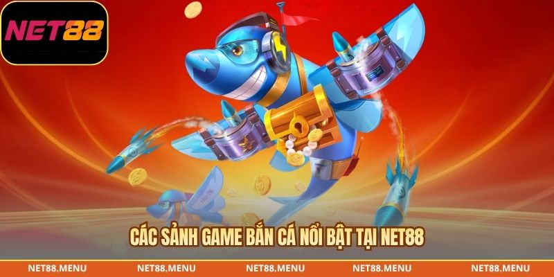 Các sảnh game bắn cá nổi bật tại NET88