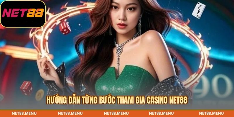 Hướng dẫn từng bước tham gia casino NET88