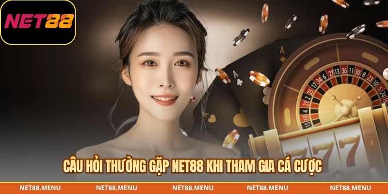 Câu hỏi thường gặp NET88 khi tham gia cá cược 