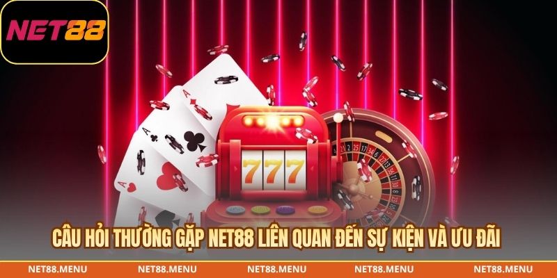 Câu hỏi thường gặp NET88 liên quan đến sự kiện và ưu đãi 