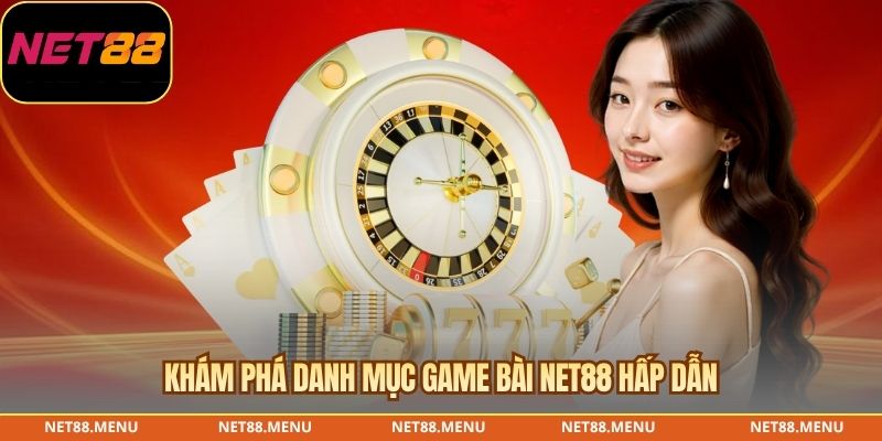 Khám phá danh mục game bài NET88 hấp dẫn