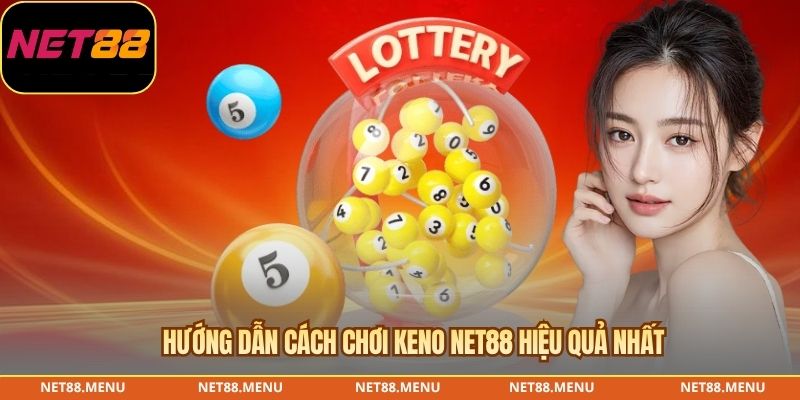 Hướng dẫn cách chơi keno NET88 hiệu quả nhất