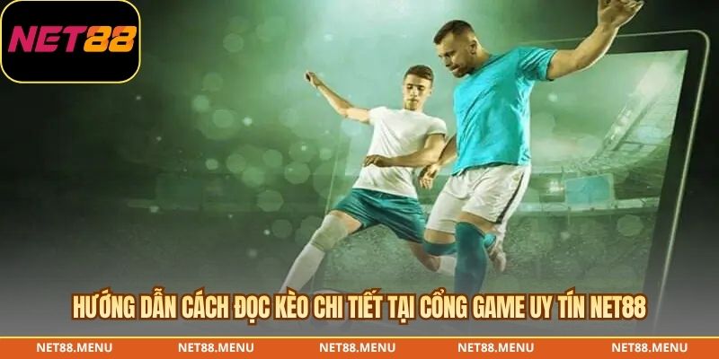 Hướng dẫn cách đọc kèo chi tiết tại cổng game uy tín NET88