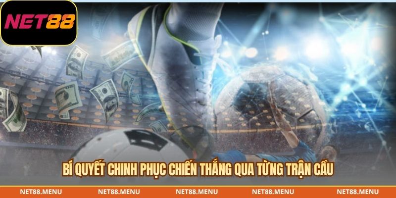 Bí quyết chinh phục chiến thắng qua từng trận cầu