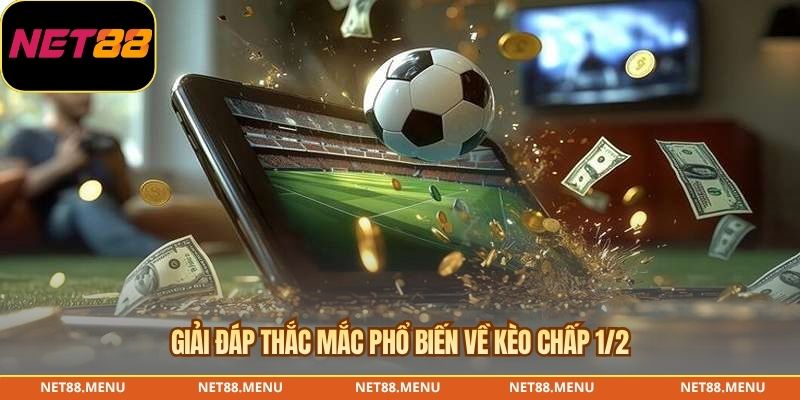 Giải đáp thắc mắc phổ biến về kèo chấp 1/2
