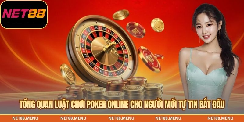 Tổng quan luật chơi poker online cho người mới tự tin bắt đầu
