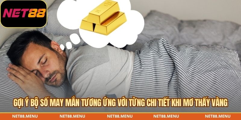 Gợi ý bộ số may mắn tương ứng với từng chi tiết khi mơ thấy vàng