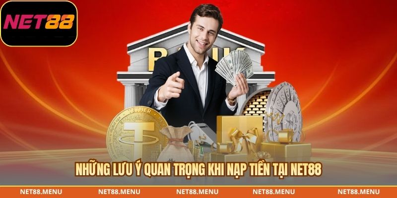Những lưu ý quan trọng khi nạp tiền tại NET88