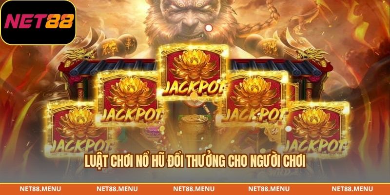 Luật chơi nổ hũ đổi thưởng cho người chơi