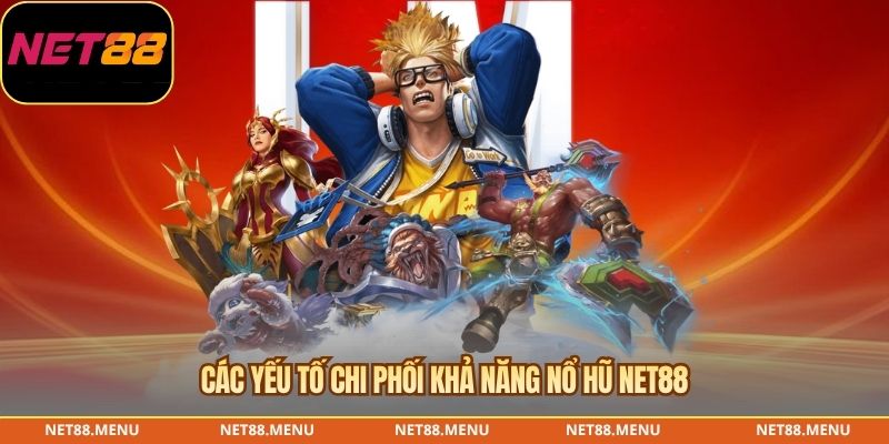 Các yếu tố chi phối khả năng nổ hũ NET88