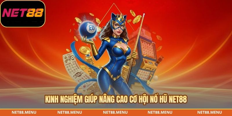 Kinh nghiệm giúp nâng cao cơ hội nổ hũ NET88