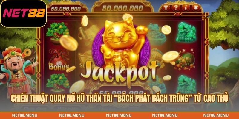 Chiến thuật quay Nổ hũ Thần Tài “bách phát bách trúng” từ cao thủ