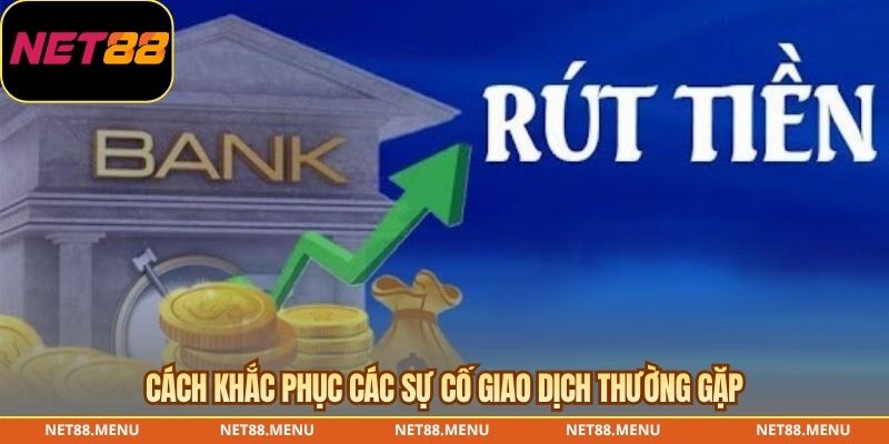 Cách khắc phục các sự cố giao dịch thường gặp