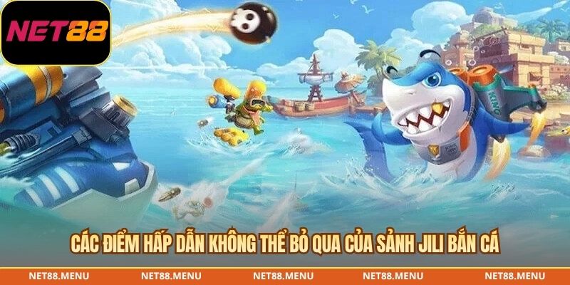 Các điểm hấp dẫn không thể bỏ qua của Sảnh Jili bắn cá