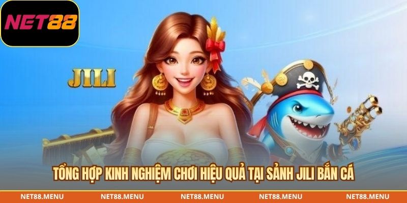 Tổng hợp kinh nghiệm chơi hiệu quả tại Sảnh Jili bắn cá