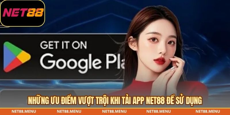 Những ưu điểm vượt trội khi tải app NET88 để sử dụng