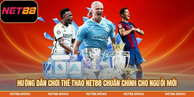Hướng dẫn chơi thể thao NET88 chuẩn chỉnh cho người mới