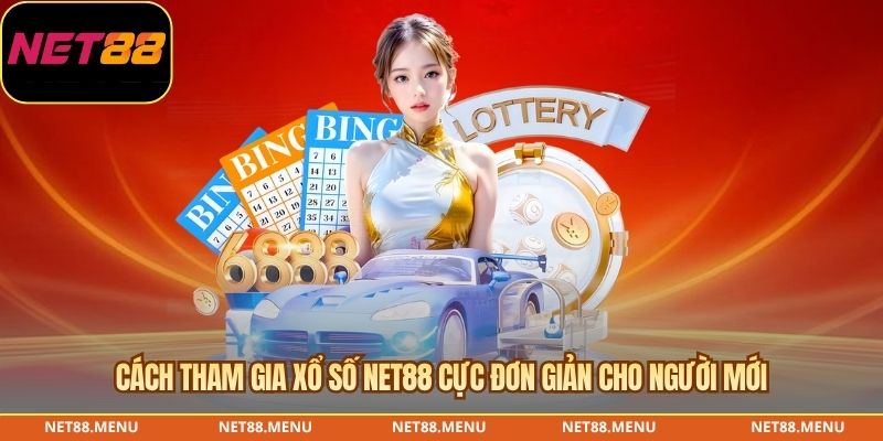 Cách tham gia xổ số NET88 cực đơn giản cho người mới