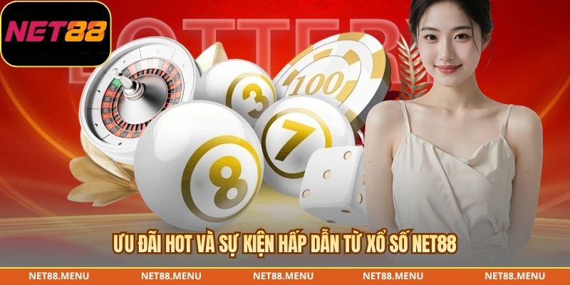Ưu đãi hot và sự kiện hấp dẫn từ xổ số NET88